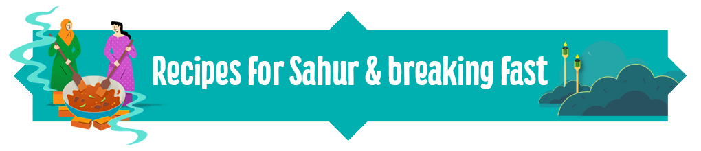 Recipes for Sahur & breaking fast